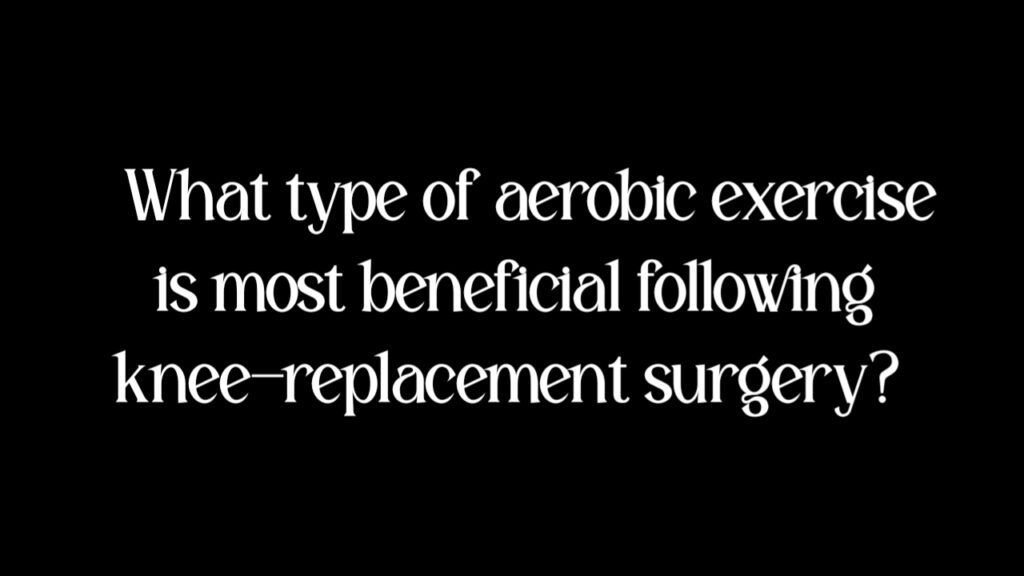 What type of aerobic exercise is most beneficial following knee-replacement surgery