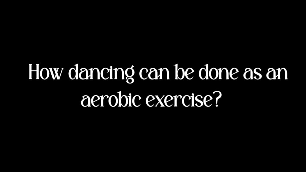 How dancing can be done as an aerobic exercise?