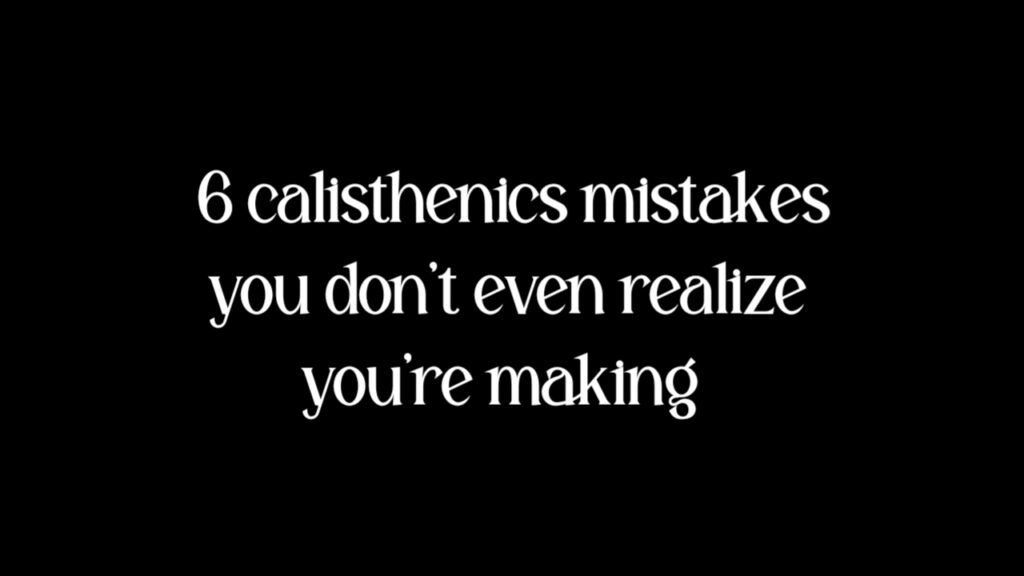 6 calisthenics mistakes you don’t even realize you’re making