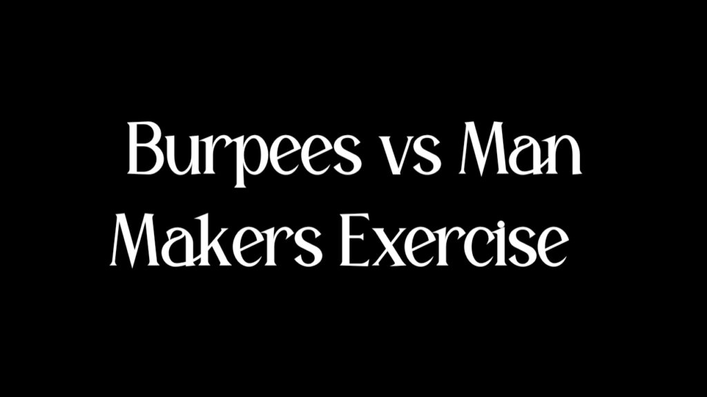 Burpees vs Man Makers Exercise